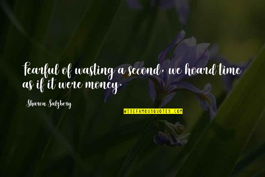 Gongshow Quotes By Sharon Salzberg: Fearful of wasting a second, we hoard time