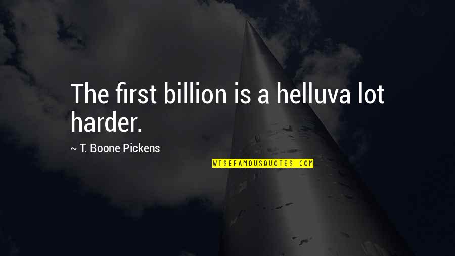 Gonian Quotes By T. Boone Pickens: The first billion is a helluva lot harder. Gonian Quotes By T. Boone Pickens: The first billion is a helluva lot harder.