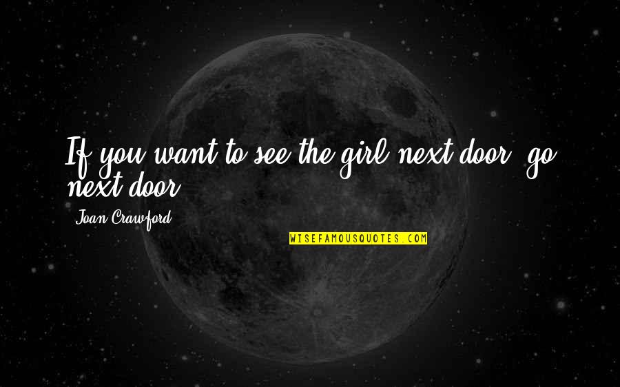 Goniinae Quotes By Joan Crawford: If you want to see the girl next Goniinae Quotes By Joan Crawford: If you want to see the girl next