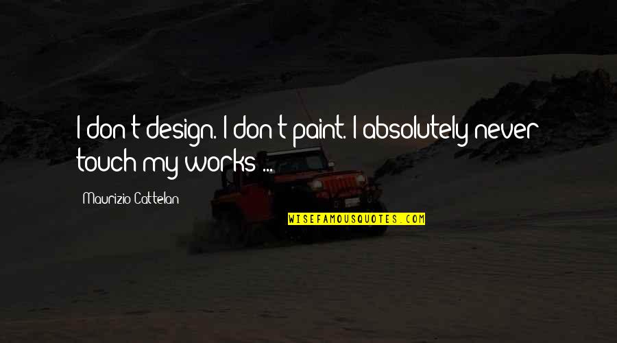 Goniloc Quotes By Maurizio Cattelan: I don't design. I don't paint. I absolutely Goniloc Quotes By Maurizio Cattelan: I don't design. I don't paint. I absolutely