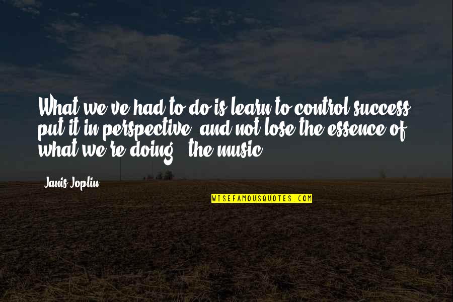 Goninga Quotes By Janis Joplin: What we've had to do is learn to Goninga Quotes By Janis Joplin: What we've had to do is learn to