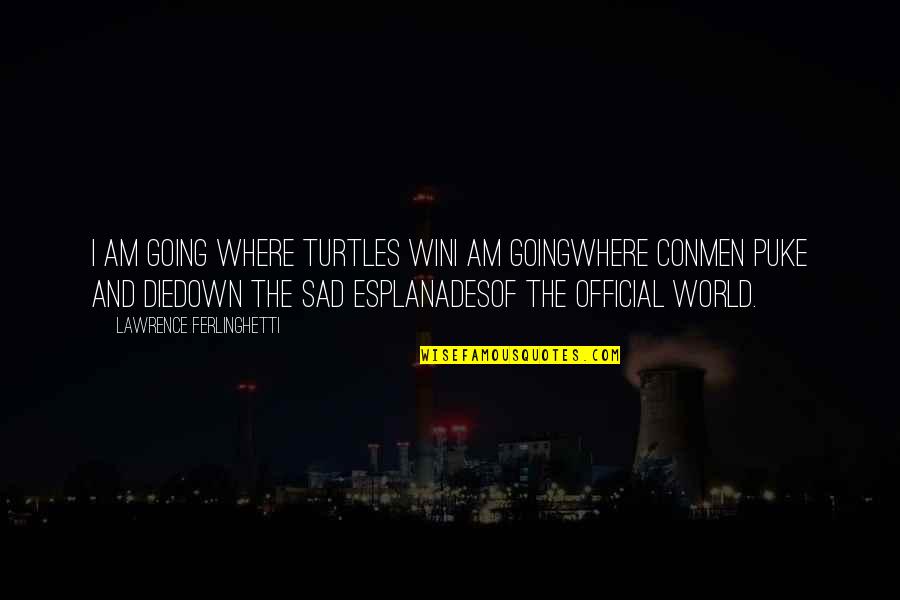 Goninga Quotes By Lawrence Ferlinghetti: I am going where turtles winI am goingwhere Goninga Quotes By Lawrence Ferlinghetti: I am going where turtles winI am goingwhere