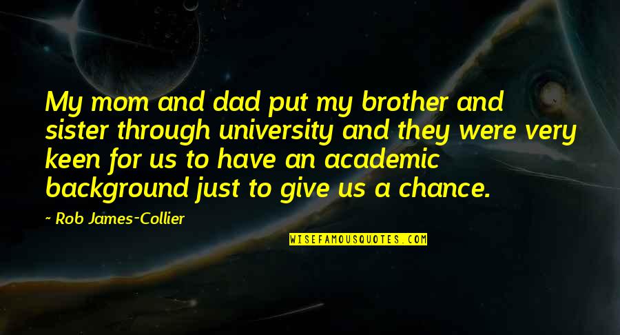Goninga Quotes By Rob James-Collier: My mom and dad put my brother and Goninga Quotes By Rob James-Collier: My mom and dad put my brother and