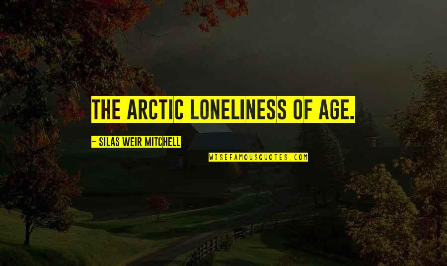 Goninga Quotes By Silas Weir Mitchell: The arctic loneliness of age. Goninga Quotes By Silas Weir Mitchell: The arctic loneliness of age.