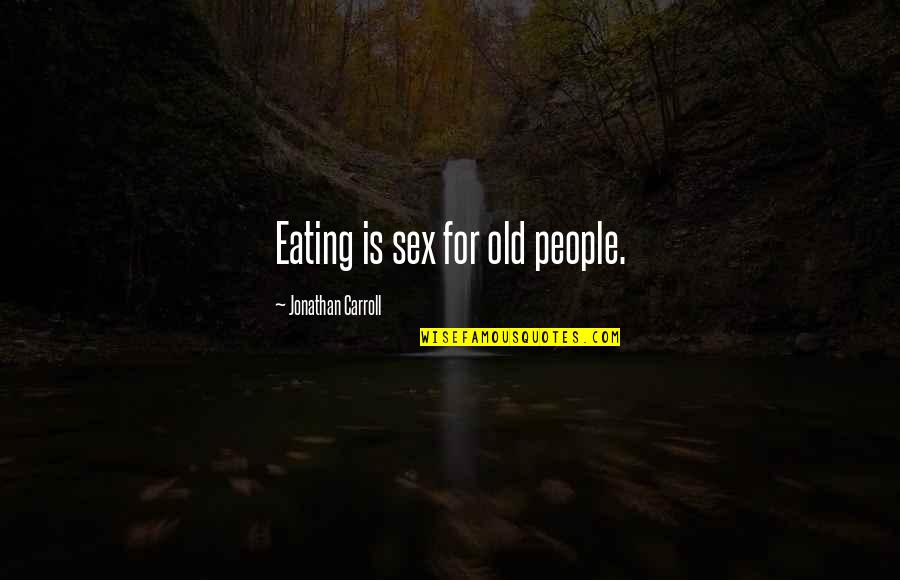 Gonioscopy Quotes By Jonathan Carroll: Eating is sex for old people. Gonioscopy Quotes By Jonathan Carroll: Eating is sex for old people.