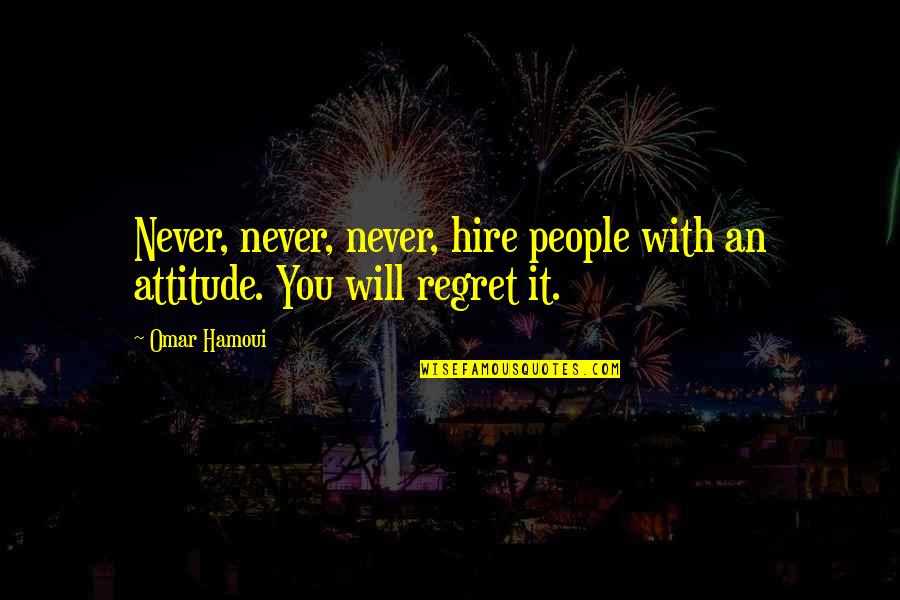 Gonite Quotes By Omar Hamoui: Never, never, never, hire people with an attitude.