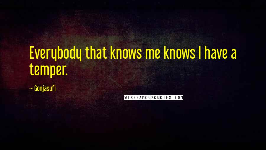 Gonjasufi quotes: Everybody that knows me knows I have a temper.