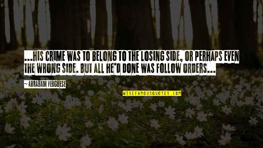 Gonna Be A Aunt Quotes By Abraham Verghese: ...his crime was to belong to the losing