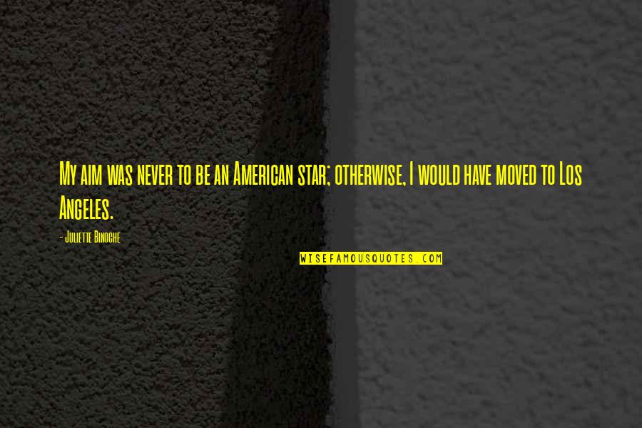 Gonna Be A Dad Quotes By Juliette Binoche: My aim was never to be an American