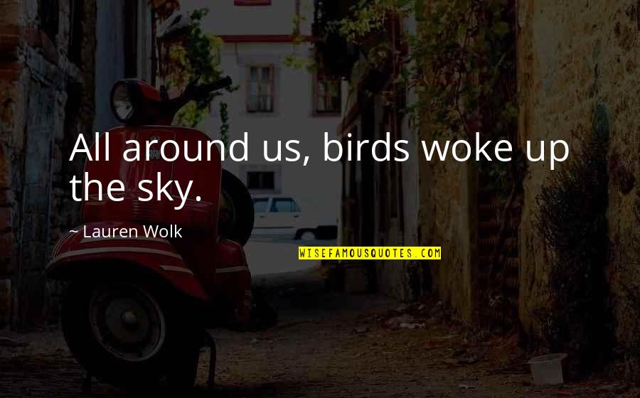 Gonna Be A Dad Quotes By Lauren Wolk: All around us, birds woke up the sky.