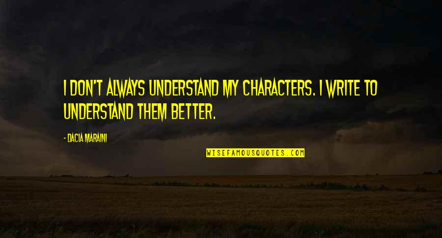 Gonna Be A Great Day Quotes By Dacia Maraini: I don't always understand my characters. I write