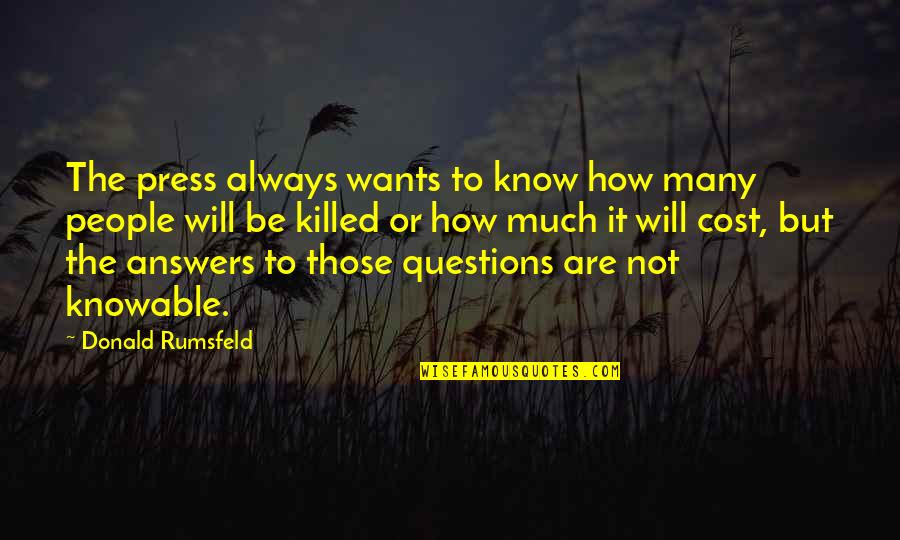 Gonna Be Epic Quotes By Donald Rumsfeld: The press always wants to know how many Gonna Be Epic Quotes By Donald Rumsfeld: The press always wants to know how many
