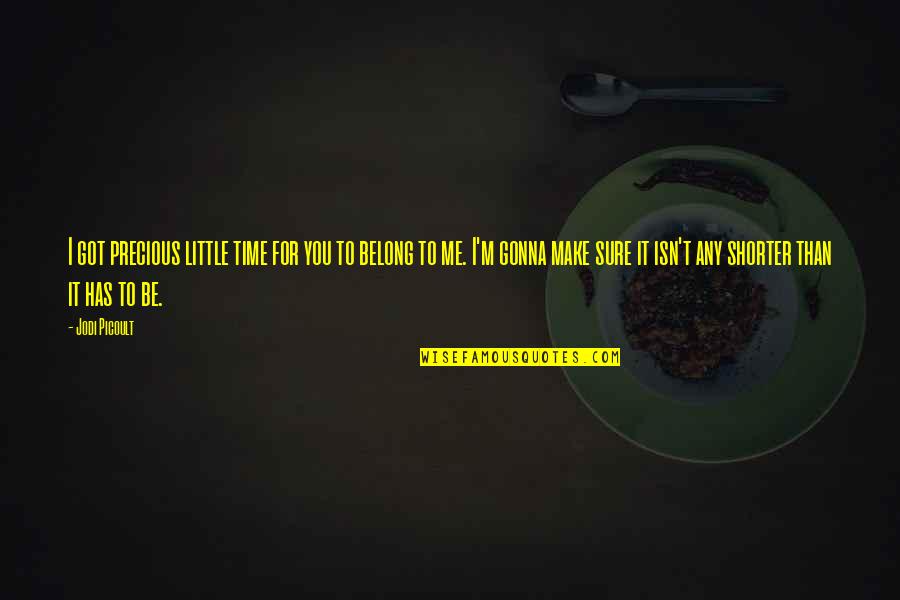 Gonna Be Me Quotes By Jodi Picoult: I got precious little time for you to Gonna Be Me Quotes By Jodi Picoult: I got precious little time for you to