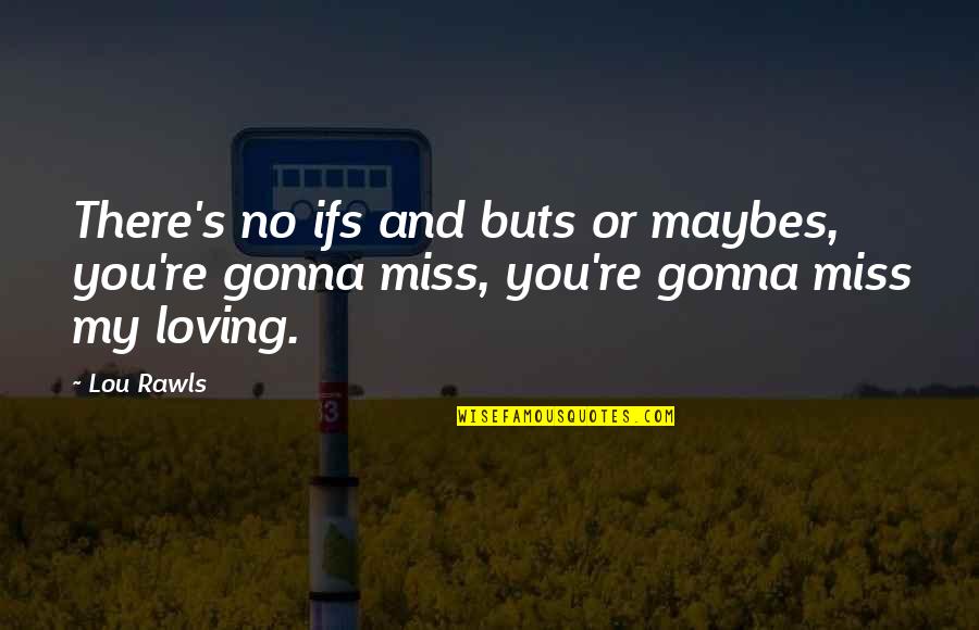 Gonna Be Missing You Quotes By Lou Rawls: There's no ifs and buts or maybes, you're