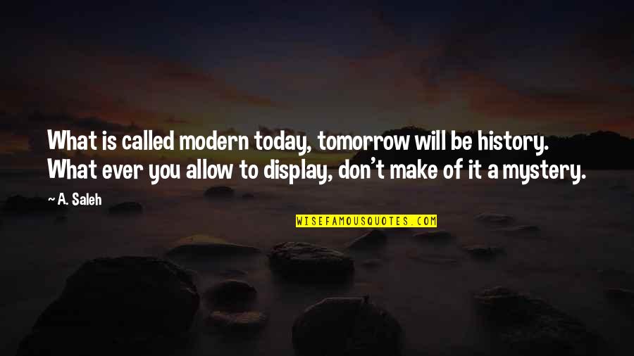 Gonna Be Somebody Quotes By A. Saleh: What is called modern today, tomorrow will be