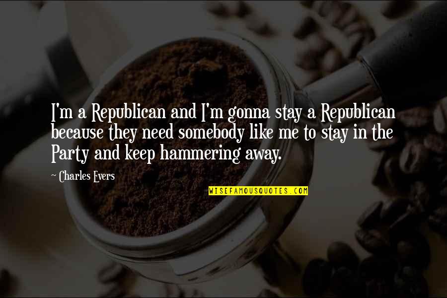 Gonna Be Somebody Quotes By Charles Evers: I'm a Republican and I'm gonna stay a