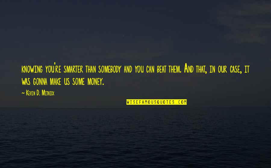 Gonna Be Somebody Quotes By Kevin D. Mitnick: knowing you're smarter than somebody and you can Gonna Be Somebody Quotes By Kevin D. Mitnick: knowing you're smarter than somebody and you can