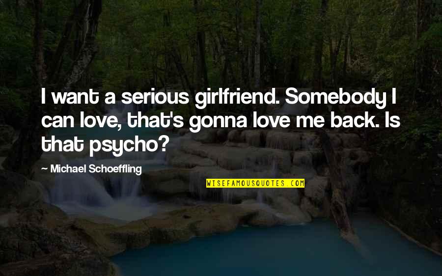 Gonna Be Somebody Quotes By Michael Schoeffling: I want a serious girlfriend. Somebody I can Gonna Be Somebody Quotes By Michael Schoeffling: I want a serious girlfriend. Somebody I can