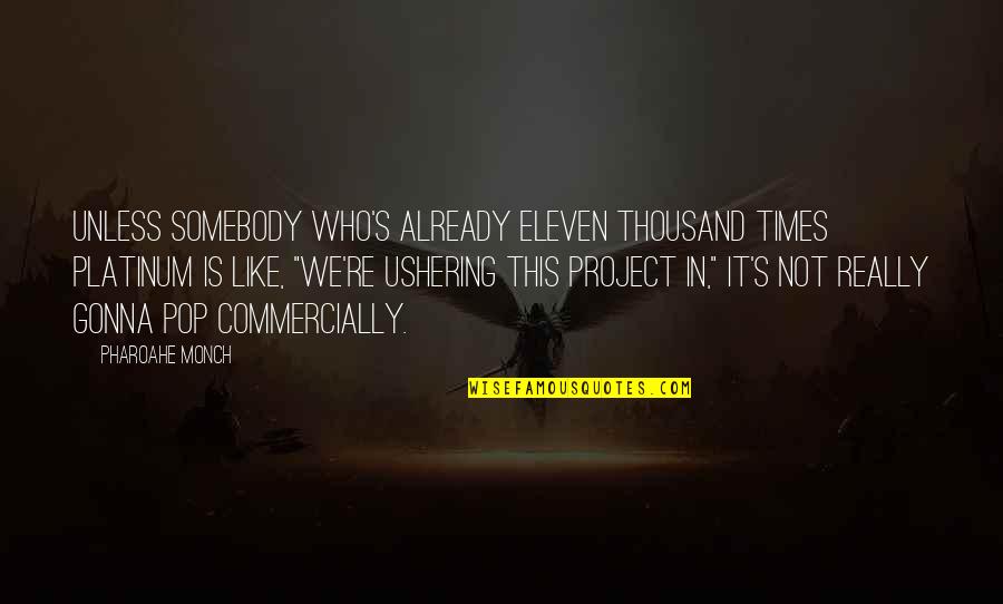 Gonna Be Somebody Quotes By Pharoahe Monch: Unless somebody who's already eleven thousand times platinum Gonna Be Somebody Quotes By Pharoahe Monch: Unless somebody who's already eleven thousand times platinum