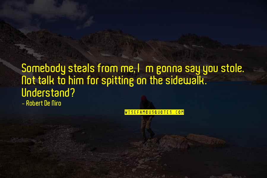 Gonna Be Somebody Quotes By Robert De Niro: Somebody steals from me, I'm gonna say you Gonna Be Somebody Quotes By Robert De Niro: Somebody steals from me, I'm gonna say you