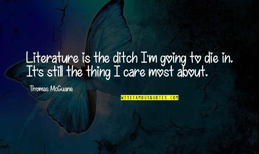 Gonna Be Somebody Quotes By Thomas McGuane: Literature is the ditch I'm going to die
