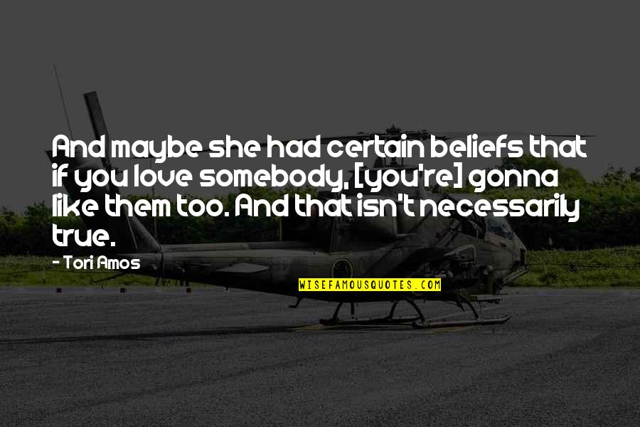 Gonna Be Somebody Quotes By Tori Amos: And maybe she had certain beliefs that if Gonna Be Somebody Quotes By Tori Amos: And maybe she had certain beliefs that if