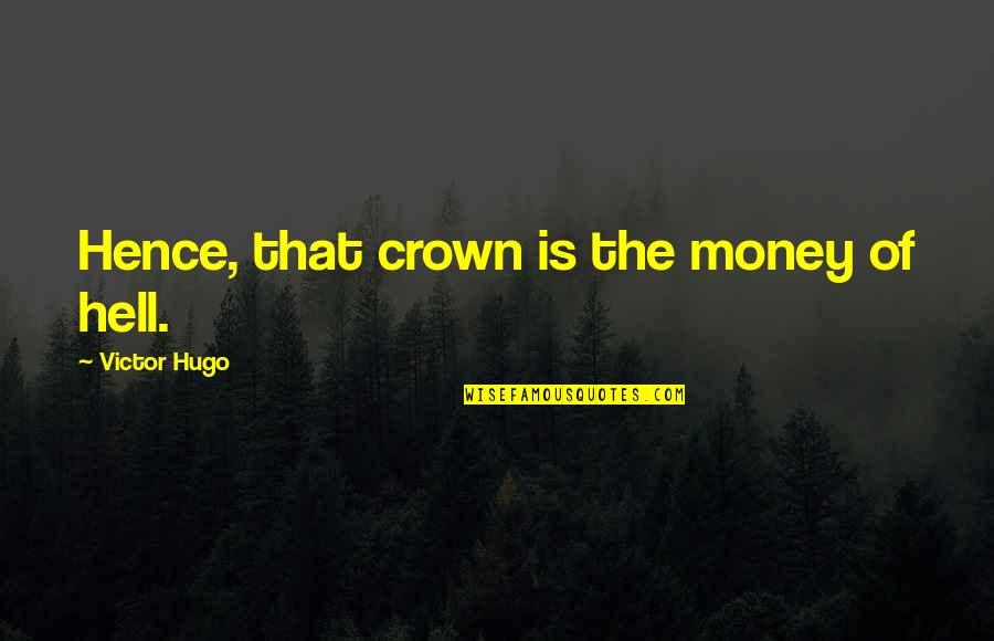 Gonna Be Somebody Quotes By Victor Hugo: Hence, that crown is the money of hell.