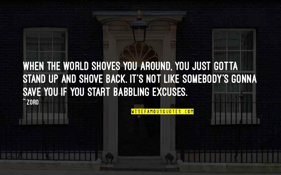 Gonna Be Somebody Quotes By Zoro: When the world shoves you around, you just Gonna Be Somebody Quotes By Zoro: When the world shoves you around, you just