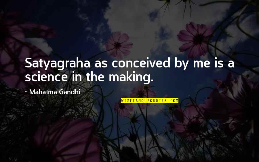 Gonna Be Strong Quotes By Mahatma Gandhi: Satyagraha as conceived by me is a science Gonna Be Strong Quotes By Mahatma Gandhi: Satyagraha as conceived by me is a science