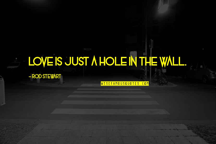 Gonna Change My Ways Quotes By Rod Stewart: Love is just a hole in the wall.
