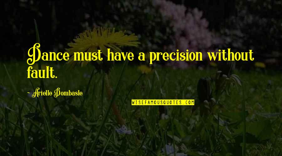 Gonna Die Alone Quotes By Arielle Dombasle: Dance must have a precision without fault. Gonna Die Alone Quotes By Arielle Dombasle: Dance must have a precision without fault.