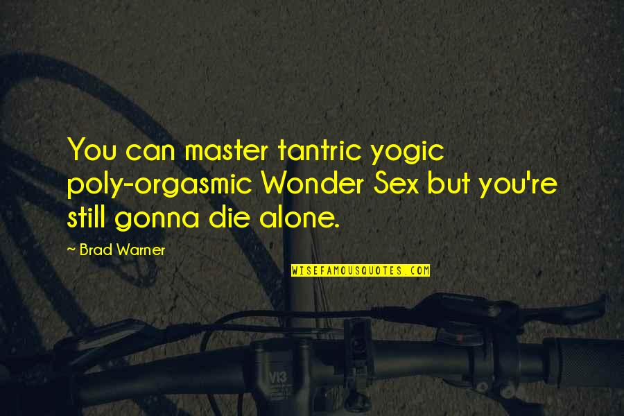 Gonna Die Alone Quotes By Brad Warner: You can master tantric yogic poly-orgasmic Wonder Sex Gonna Die Alone Quotes By Brad Warner: You can master tantric yogic poly-orgasmic Wonder Sex