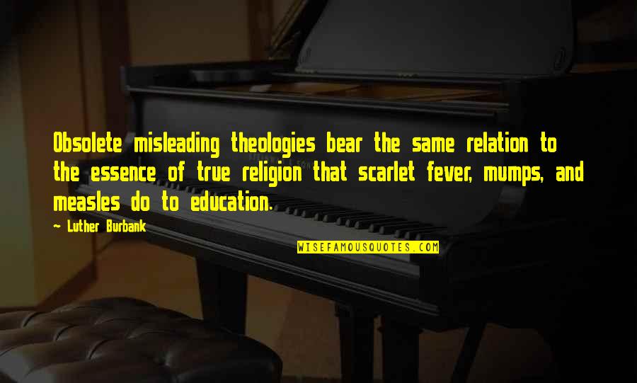 Gonna Die Alone Quotes By Luther Burbank: Obsolete misleading theologies bear the same relation to Gonna Die Alone Quotes By Luther Burbank: Obsolete misleading theologies bear the same relation to
