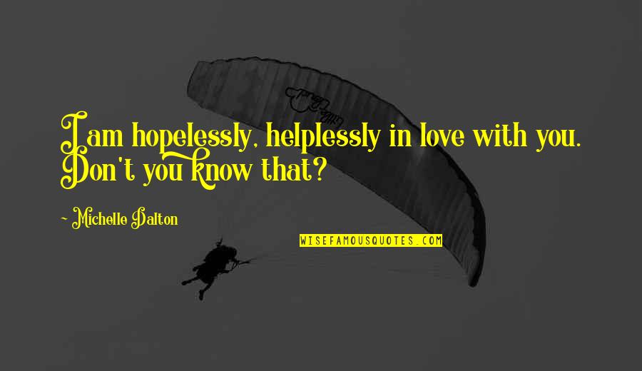 Gonna Die Alone Quotes By Michelle Dalton: I am hopelessly, helplessly in love with you. Gonna Die Alone Quotes By Michelle Dalton: I am hopelessly, helplessly in love with you.