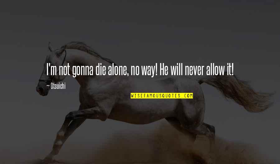 Gonna Die Alone Quotes By Otsuichi: I'm not gonna die alone, no way! He