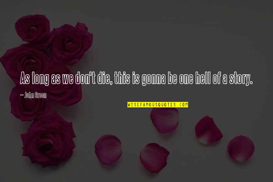 Gonna Die Quotes By John Green: As long as we don't die, this is