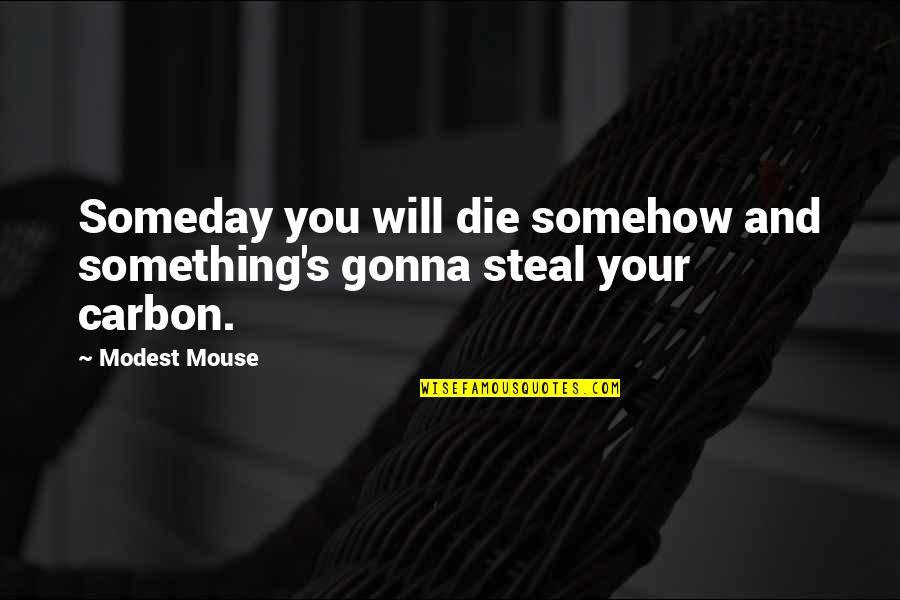 Gonna Die Quotes By Modest Mouse: Someday you will die somehow and something's gonna