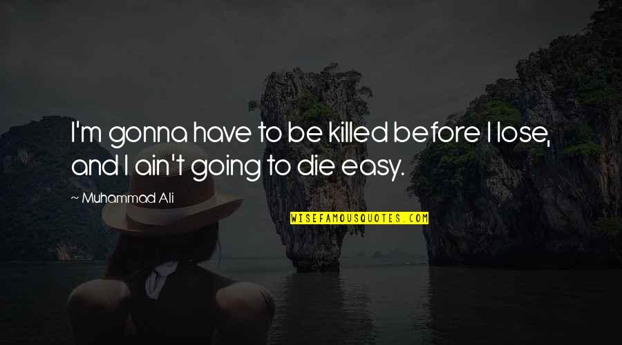 Gonna Die Quotes By Muhammad Ali: I'm gonna have to be killed before I