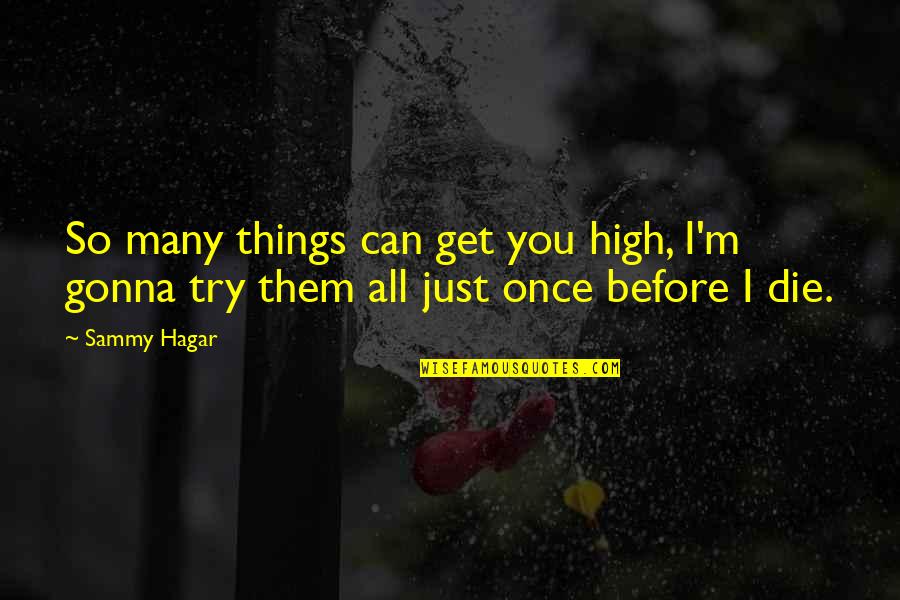 Gonna Die Quotes By Sammy Hagar: So many things can get you high, I'm