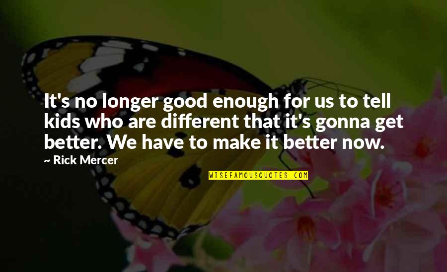 Gonna Get Better Quotes By Rick Mercer: It's no longer good enough for us to