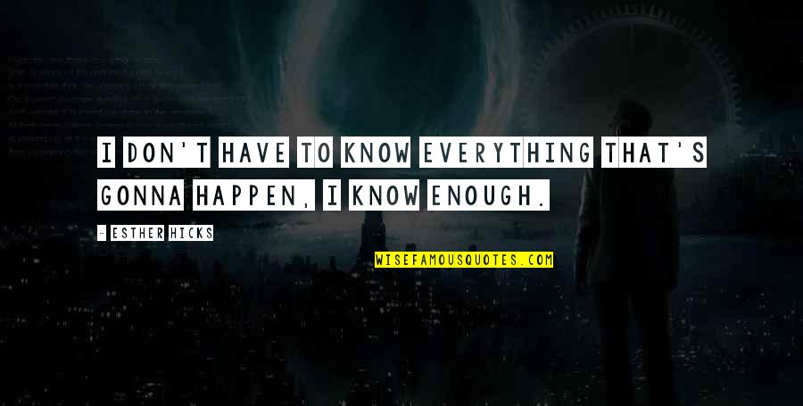 Gonna Happen Quotes By Esther Hicks: I don't have to know everything that's gonna
