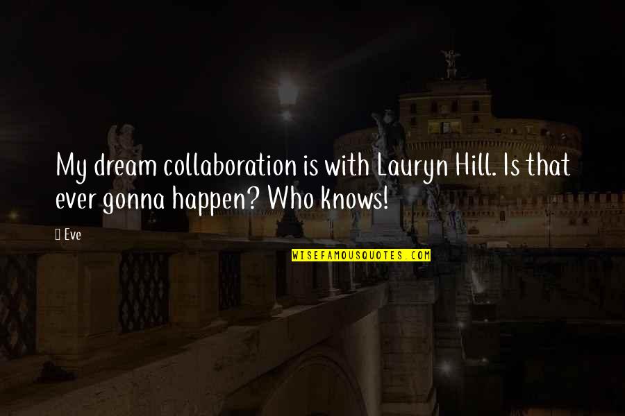 Gonna Happen Quotes By Eve: My dream collaboration is with Lauryn Hill. Is