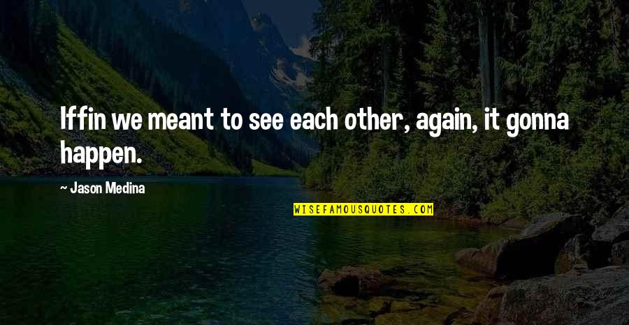Gonna Happen Quotes By Jason Medina: Iffin we meant to see each other, again,