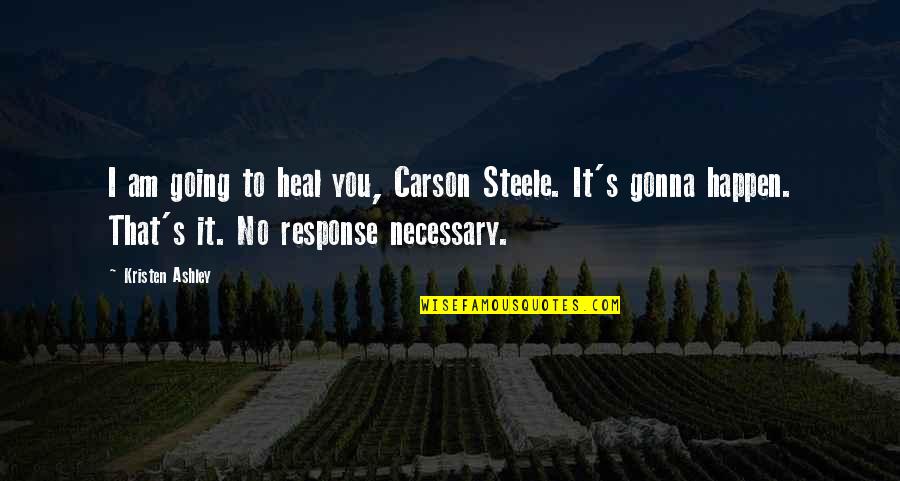 Gonna Happen Quotes By Kristen Ashley: I am going to heal you, Carson Steele.