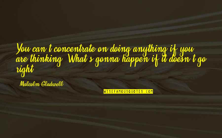 Gonna Happen Quotes By Malcolm Gladwell: You can't concentrate on doing anything if you