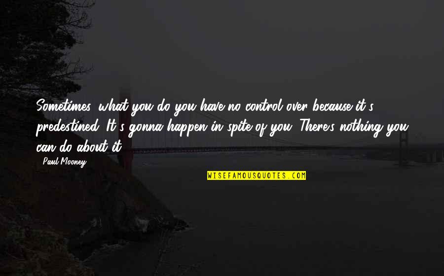 Gonna Happen Quotes By Paul Mooney: Sometimes, what you do you have no control