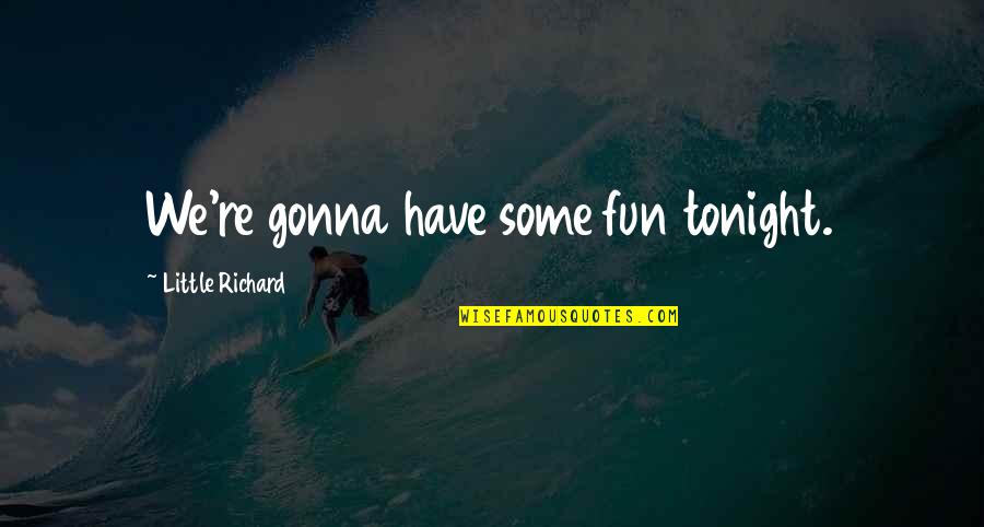Gonna Have Fun Tonight Quotes By Little Richard: We're gonna have some fun tonight.