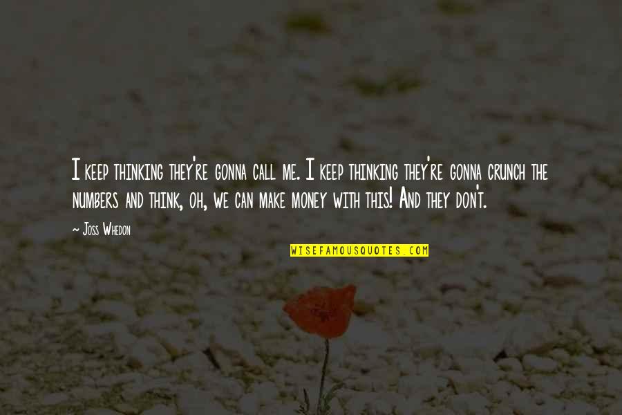 Gonna Keep You Quotes By Joss Whedon: I keep thinking they're gonna call me. I Gonna Keep You Quotes By Joss Whedon: I keep thinking they're gonna call me. I