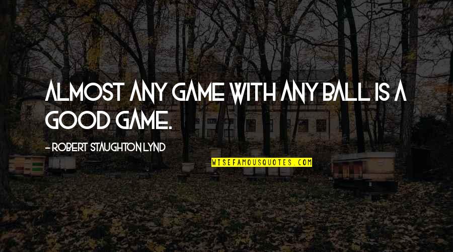 Gonna Miss You Quotes By Robert Staughton Lynd: Almost any game with any ball is a