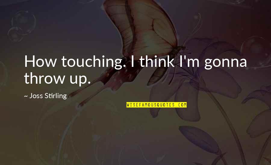 Gonna Quotes By Joss Stirling: How touching. I think I'm gonna throw up. Gonna Quotes By Joss Stirling: How touching. I think I'm gonna throw up.